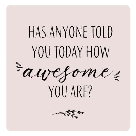 Has anyone told you today how awesome you are - roze